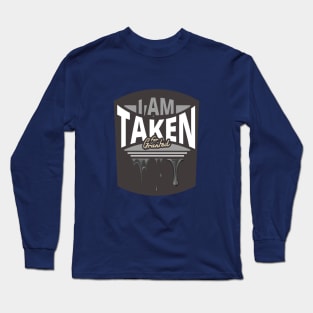 I Am Taken for Granted - Funny Design Long Sleeve T-Shirt